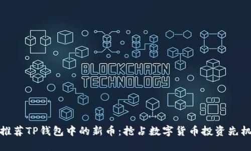 推荐TP钱包中的新币：抢占数字货币投资先机