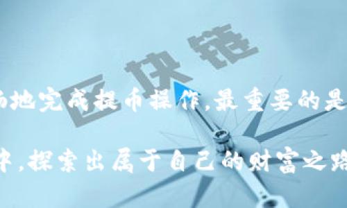 提币到冷钱包的时间并没有固定的标准，因为这取决于多个因素，包括所使用的平台、区块链网络的拥堵程度、提币的金额以及具体的提币流程。以下是一些相关的信息，帮助你了解提币到冷钱包所需的时间。

提币时间的影响因素

1. **平台处理时间**: 不同的加密货币交易平台在处理提币请求时的效率不同。一些平台可能会在你的请求提交后数分钟内处理完成，而其他一些平台可能需要更长的时间，通常在几个小时到一天不等。

2. **区块链网络状态**: 提币的速度也受到区块链网络状态的影响。在网络拥堵时，交易的确认时间可能会延长，比如比特币和以太坊等大型网络，交易量高峰期，提币的确认时间可能会增加。

3. **提币的金额**: 有些平台可能会根据提取的金额大小来决定处理优先级，通常小额提币可能会被优先处理，而大额提币可能需要更严格的审核程序。

基本流程

提币到冷钱包的基本流程通常包括以下几个步骤：

1. **登录交易平台**: 首先，你需要登录你的交易平台账户。

2. **选择提币选项**: 找到并点击“提币”或“提现”选项。

3. **输入冷钱包地址**: 在提币表单中输入你的冷钱包地址，确保复制的地址无误，避免资金损失。

4. **输入提币金额**: 填写你希望提取的加密货币数量。

5. **完成安全验证**: 根据平台要求，完成相应的安全验证，例如输入动态验证码或进行身份认证。

6. **提交提币请求**: 提交请求后，平台将开始处理。

7. **等待确认**: 一旦交易在区块链网络上被确认，资金就会转移到你的冷钱包中。

如何加快提币速度

虽然提币时间受到多种因素影响，但你仍然可以采取一些措施来加快提币的速度：

1. **选择合适的时间**: 在区块链网络流量较低的时间提币，可能会缩短等待时间。例如，在周末或非高峰时段，网络通常会更顺畅。

2. **选择交易费用**: 某些平台允许用户为交易设置费用，支付更高的交易费用通常可以加快交易处理速度。

3. **提前做准备**: 提前做好冷钱包的准备工作，确保一旦提币完成，你能够立即访问到冷钱包。

我的个人经历

在我刚接触加密货币的那段时间，第一次尝试将资金提到冷钱包时，我非常紧张。我记得自己反复检查冷钱包地址，害怕输错一个数字导致资金损失。提币请求提交后，我盯着电脑屏幕，心里想：这会需要多久呢？

当时我选择了比特币，从交易平台提取时，网络正好比较拥堵，提交请求后，我等待了整整一个小时，心中充满了各种忐忑的想法。直到看到区块链确认信息的那一刻，我松了一口气，终于看到资金成功转入了我的冷钱包。这次经历让我对提币的流程有了更深入的认识，也让我意识到在未来做提币操作时，提前做好研究和准备是多么重要。

总结

提币到冷钱包的时间并没有固定的答案，许多因素共同决定了这个过程的长短。在了解提币流程、注意平台选择、网络状态、提币金额等因素后，能够更顺畅地完成提币操作。最重要的是，提币的操作需要仔细和谨慎，以确保资金安全。

如果你正打算进行提币操作，建议提前了解相关的平台和流程，务必也要考虑到冷钱包的安全性和便利性。希望你能顺利实现提币，并在加密货币的世界中，探索出属于自己的财富之路。