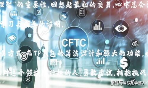   TP钱包合约交易全面指南：轻松掌握数字资产交易 / 

 guanjianci TP钱包, 合约交易, 数字资产 /guanjianci 

什么是TP钱包？
TP钱包，作为一款广受欢迎的数字资产钱包，支持多种区块链资产的存储与交易。它不仅可以用于存储和传输数字货币，还集成了交易所获取的合约交易功能，极大地方便了用户操作。TP钱包以简洁的用户界面和高效的交易体验赢得了众多用户的青睐。

回想起我第一次了解到TP钱包时，真的是充满了好奇与期待。那时，我对区块链和数字资产交易的了解还很有限，但TP钱包的直观设计和易操作性让我迅速上手。随着时间的推移，我逐渐意识到，合约交易的潜力和魅力。

合约交易的基本概念
合约交易，相对传统的现货交易而言，更加灵活和有趣。它允许交易者对资产的未来价格进行投机，而不需要实际持有资产本身。简单来说，合约交易就是通过买入或卖出合约，来博取市场价格波动带来的利润。随着加密货币市场的不断成熟，合约交易已经成为众多投资者的重要工具。

我记得在我刚接触合约交易时，总是有些紧张。那种对未知市场的忧虑和对亏损的恐惧，让我在每次交易前都要深吸一口气。但随着不断的学习与实践，我逐渐明白了其中的技巧与策略。这种从懵懂到成熟的过程，让我倍感兴奋。

如何在TP钱包中进行合约交易？
在TP钱包进行合约交易的步骤其实非常简单，适合各类投资者。以下是详细步骤：

h41. 下载并安装TP钱包/h4
首先，你需要在应用商店或官网下载并安装TP钱包。如果你是第一次使用，建议先注册一个新账户，记得妥善保管你的私钥和助记词，这对于后续资产安全至关重要。

h42. 充值数字资产/h4
在进行合约交易之前，你需要在钱包中充值数字资产。TP钱包支持多种主流币种，选择你希望进行交易的资产，点击充值，然后按照指示操作，将资金转入你的TP钱包。

h43. 找到合约交易模块/h4
充值完成后，打开TP钱包，找到合约交易模块。这个模块通常在钱包首页或者交易页面上比较显眼，点击进去，你将看到可交易的合约列表。

h44. 选择交易对/h4
在合约交易模块中，系统会展示当前热门的交易对。选择你感兴趣的交易对，例如BTC/USDT或者ETH/USDT，点击进入。

h45. 设定交易参数/h4
在确认选择的交易对后，你需要设定交易参数，包括杠杆倍数、买入或卖出方向等。此时请务必谨慎，选择合适的杠杆倍数可帮助你在风险与收益中找到平衡。

h46. 下单交易/h4
确认所有参数后，点击下单。如果你的交易成功，系统将会显示相应的成交信息。此时，你可以在“我的交易”中查看你的合约状态和收益情况。

合约交易的风险与收益
合约交易虽然能够带来丰厚的收益，但同时伴随着较大的风险。在交易前，了解这些风险是非常重要的。举个例子，当我第一次尝试使用高杠杆进行合约交易时，虽然得到了可喜的收益，却也因为市场波动而面临着巨额的亏损。

因此，建议新手在交易时遵循以下原则：
ul
li风险控制：不投入超过自己能承受的资金。/li
li学习与实践：多了解市场、学习交易策略，逐步提高自己的交易水平。/li
li设定止损与止盈：关键时刻保护自己的资金安全。/li
/ul

我的合约交易心路历程
每一次交易，都是我与市场博弈的过程。在这个过程中，我不仅学会了如何分析市场走势，也更深刻地理解了“冷静”与“理智”的重要性。回想起最初的交易，心中总会涌起一阵温暖的情感，那是青涩的回忆，也是成长的印记。

每当我在TP钱包中看到自己的盈利时，内心的满足感是无法用金钱来衡量的。这种成就感不仅仅是财富的积累，更是我学习与成长的证明。

总结
在TP钱包中进行合约交易，虽然起初可能会面临一些挑战，但通过不断的学习和实践，我们可以逐渐掌握这一有趣的交易方式。而TP钱包的简洁设计和强大的功能，也为我们的交易提供了便利。

每个投资者都有属于自己的故事与经历，合约交易所带来的不仅仅是财富，更是对生活的思考与感悟。因此，我鼓励每位对这个领域感兴趣的人，勇敢尝试，拥抱挑战，书写属于自己的交易传奇。