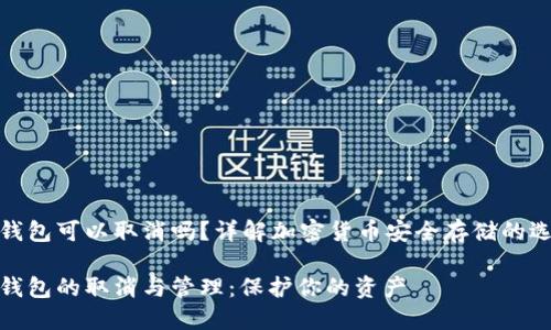 冷钱包可以取消吗？详解加密货币安全存储的选择

冷钱包的取消与管理：保护你的资产