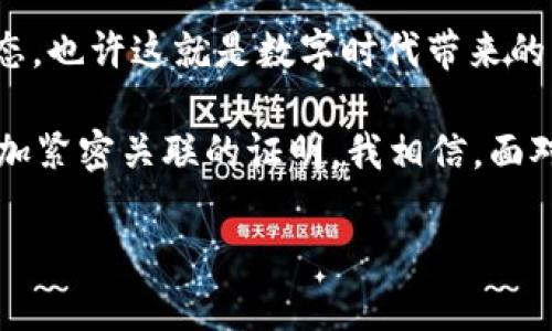 为什么我的 TP 钱包浏览器打不开？
当我们在数字货币的世界里走得越来越深入时，数字钱包的功能变得尤为重要。在这个背景下，TP 钱包因其安全性和便利性受到了众多用户的青睐。然而，有时候我们可能会遇到钱包浏览器无法打开的情况，这让人困惑和沮丧。下面将探讨可能的原因及解决办法。

TP钱包, 数字货币, 浏览器打不开/guanjianci
探究问题的根源

每当我的 TP 钱包浏览器打不开时，我总是感到一种无奈的焦虑。这让我想起了我小时候，第一次接触互联网时的情景。当时我总期待着能顺利加载网页，却常常因为网络问题而烦恼。这种感觉似乎在数字货币时代又重现了。不过，现代技术带来的便利多于以往，我们可以通过一些步骤来排查这个问题。

1. 检查网络连接
首先，我们应该检查自己的网络连接。就像我的家人每次找不到遥控器时，总是会先检查电源是否插好一样，网络往往是最基本却也是最容易忽略的问题。尝试重启路由器，或者换个网络看看能否解决问题。

2. 清理浏览器缓存
浏览器的缓存和cookies有时候可能会导致网页无法正常加载。我记得有一次，经历了一番曲折的过程中，终于找到原因是浏览器缓存太多导致的问题。清理缓存可以释放存储空间，并且让浏览器重新加载页面。这是一种非常实用的技巧。

3. 检查浏览器设置
此外，浏览器的设置也可能影响到钱包的正常使用。我个人有过几个不同浏览器之间的切换，从 Chrome 到 Firefox，尝试过多种设置。在这一过程中，我发现某些隐私设置可能会阻止 TP 钱包正常运行。确保在浏览器中允许所有必要的插件和脚本来适配钱包的需求。

4. 更新钱包版本
有时候，旧版本的钱包可能会出现与新系统的不兼容。这让我想起了我的某个朋友，他的手机上居然还在使用几年前的应用版本，导致总是收不到更新的功能和修复。确保你的 TP 钱包是最新版本，可以到官方网站上查找最新的信息和更新程序。

5. 设备兼容性问题
另外，有时设备的系统也可能影响钱包的使用。如果你在手机上使用 TP 钱包，确保你的操作系统是最新的，或者换到另一台设备试试。这让我想起了我自己在使用新旧设备切换时，常常会遇到一些不兼容的问题。但最终，选择一台性能更好的设备总是能让我体验得更加流畅。

6. 联系官方支持
如果经过以上步骤，问题依旧存在，不妨联系 TP 钱包的官方客服。像我这样的用户往往会有很多相似的感受和经历，大家在相同的平台上共同经历着数字货币的起起伏伏。客服团队或许能提供更专业的技术支持，帮助你解决问题。

总结
总的来说，当你的 TP 钱包浏览器打不开时，不必紧张，检查网络、清理缓存、更新应用、检查设置等简单步骤或许就能让你回归正常使用状态。也许这就是数字时代带来的新挑战，但我始终相信，用户的智慧和社区的支持总能帮助我们克服一道道难关。数字货币的未来充满希望，让我们在这个过程中共同成长。

最近，我越来越意识到技术与生活之间的紧密联系。每一次因为网络问题而烦恼，或是因为钱包使用不便而感到沮丧，都是我与这个时代更加紧密关联的证明。我相信，面对问题的解决过程本身就可以作为一种学习和成长的机会，不论是对于我个人还是这个不断演进的数字货币生态系统来说。

希望这些信息对你有所帮助，愿你在使用 TP 钱包的旅程中，能够顺畅无阻，钱包里的每一份资产都能安全地庇护着！