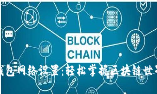 小狐狸钱包网络设置：轻松掌握区块链世界的钥匙
