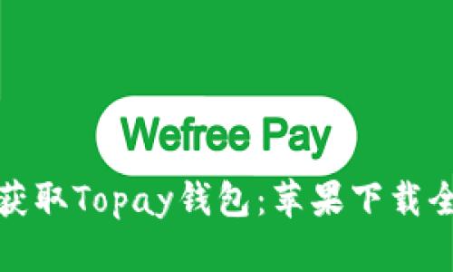 轻松获取Topay钱包：苹果下载全攻略