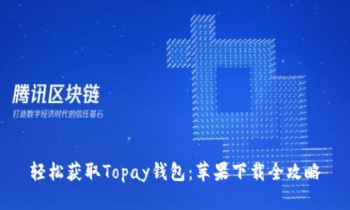 轻松获取Topay钱包：苹果下载全攻略