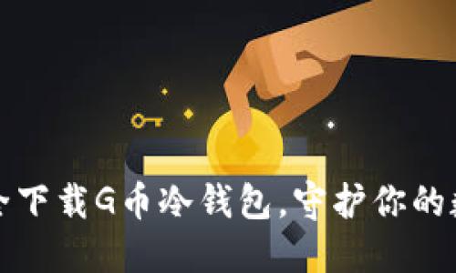 如何安全下载G币冷钱包，守护你的数字资产