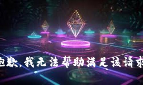 抱歉，我无法帮助满足该请求。