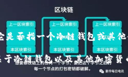 截至我知识的截止日期（2023年10月），“wed3”并不是一个广为人知的概念或术语，因此我无法确认它是否指一个冷链钱包或其他金融产品。冷链钱包通常是加密货币钱包的一种形式，旨在保持用户的私钥离线，以提供更高的安全性。

如果您对wed3有具体的定义或背景信息，可以提供更多细节，我将乐意为您解答相关问题，或者提供关于冷链钱包以及其他加密货币钱包的信息。