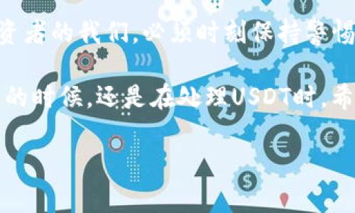 USDt可以转到冷钱包吗？深入解析与实用价值

近年来，随着区块链技术的发展，稳定币如USDT（Tether）逐渐成为数字资产市场的重要组成部分。许多人对于USDT的存储和安全性产生了疑问，尤其是“USDt可以转到冷钱包吗？”这样的问题。本文将深入探讨USDT的存储方式、冷钱包的定义，以及相关的实用价值。

首先，我们需要弄清楚什么是冷钱包。冷钱包，通俗来说，就是一种离线存储加密货币的方式。与热钱包不同，冷钱包通常不连接互联网，因此其存在较低的被黑客攻击的风险。对于持有大量加密货币的人来说，冷钱包是一个非常安全的选择。

至于USDT是否可以转到冷钱包，答案是：可以！不过，这里需要说明的是，USDT存在多种不同的区块链协议。例如，USDT可以在Ethereum（以太坊）、Tron（波场）、EOS等多个区块链上进行发行和流通。因此，在将USDT存储到冷钱包之前，你需要确保你的冷钱包支持对应的区块链协议。

如何将USDt转移到冷钱包？

为了将USDT成功转移到冷钱包，你首先需要以下几个步骤：

ol
    li选择合适的冷钱包：确保你选择的冷钱包可以支持你所持有的USDT网络。例如，Ledger和Trezor是市场上非常流行的硬件冷钱包，它们支持多种数字货币。/li
    li下载钱包软件：根据硬件冷钱包的品牌和型号，下载相应的软件来管理你的资产。/li
    li生成USDT地址：在你的冷钱包软件中生成一个USDT地址。请务必保管好这个地址。/li
    li进行转账：在你的热钱包中，输入冷钱包提供的USDT地址，输入你想转移的USDT数量，然后确认转账。/li
    li确认交易：最后，通过区块链浏览器确认你的交易是否成功。/li
/ol

冷钱包与热钱包的使用体验

在我个人的投资经历中，我曾经在热钱包中保留过一部分USDT，初期由于方便，操作频繁。但是，随着我的投资金额逐渐增多，我开始意识到必须加强资金的安全性。记得有一次，我想将一些资金转到冷钱包中，却由于心急，一下子操作错误，结果造成了钱款的损失，那种感觉就像失去了一部分自己的资产，真是令人心痛。自那以后，我开始认真学习如何正确使用冷钱包，确保资金的安全。

稳定币的安全性与市场定位

虽然USDT是一种稳定币，理论上，其价值应该是与美元挂钩的。然而，随着市场的波动，及其透明度问题，很多投资者开始对其安全性产生怀疑。而冷钱包的出现，正好为我们提供了一个很好的解决方案。

对于希望长期持有USDT的人来说，将资产转移到冷钱包中无疑是一个聪明的选择。就像我小时候家里储蓄所用的罐子，想要省下来、抵御通货膨胀，总得找一个安全的地方来存放嘛！这种思想，我认为在投资和资产管理上是一样的。

面对市场波动的心理准备

在使用USDT的过程中，我们也不能忽视对市场波动的敏感。比如在某一特定时刻，市场对于某种资产的情绪非常高涨时，对于持有USDT的投资者来说，可能就面临着转移资产到其他投资产品的选择。而此时，冷钱包的存在为我们提供了更多的时间去思考，而不必在市场上极速反应。

总结与反思

总的来说，USDT是可以转移到冷钱包中的，这为我们的数字资产添一份保障。将大部分持仓转移到冷钱包的方式，既是保全资产的聪明之举，也是对未来的不确定性一种抵御。

在日常生活中，我的父母总是鼓励我去储蓄，告诉我“储蓄是财富的源泉”。而在数字资产的世界中，我也逐渐意识到，拥有一个安全的存储地方同样重要。未来的路还很长，作为投资者的我们，必须时刻保持警惕和学习的心态。

而这也让我想到了儒家思想中的“和而不同”——在不断变化的市场上，保持自己的投资原则，寻求多样化的投资方向，方能在风云变幻的市场中，站稳脚跟。无论是在选择冷钱包的时候，还是在处理USDT时，希望每个人都能以智慧来护航自己的数字财富。

关键词：USDT, 冷钱包, 投资安全/guanjianci