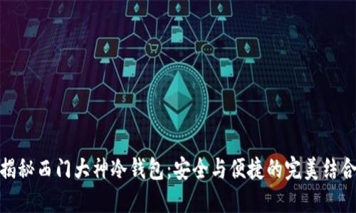 揭秘西门大神冷钱包：安全与便捷的完美结合