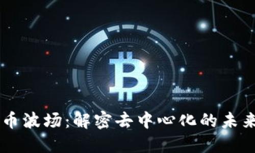 虚拟币波场：解密去中心化的未来货币