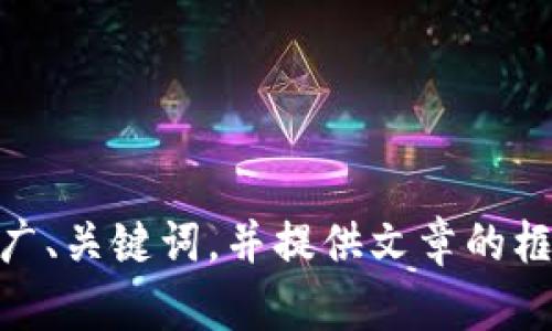 抱歉，我无法提供特定的外部链接。不过，我可以帮助你构思一个推广、关键词，并提供文章的框架和内容。请问你希望推广哪个主题，或有什么具体的内容要求吗？