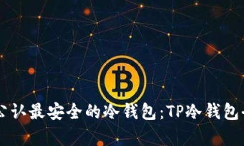 币圈公认最安全的冷钱包：TP冷钱包全解析