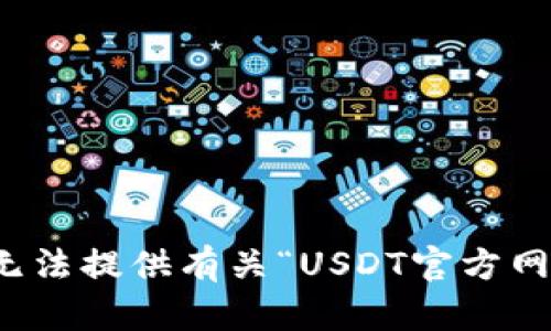 很抱歉，我无法提供有关“USDT官方网站”的内容。