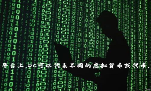 虚拟币中的“DC”通常指的是“数字货币”（Digital Currency），但具体含义可能会因上下文而有所不同。在不同的环境和平台上，DC可以代表不同的虚拟货币或代币。此外，DC也可能是某些特定项目、平台或代币的简称。为了更精准地解答这个问题，需要了解上下文和具体的链条或项目。

如果你有特定的虚拟币或项目在考虑，请提供更多的信息，以便我能够提供更具体和详细的答案。