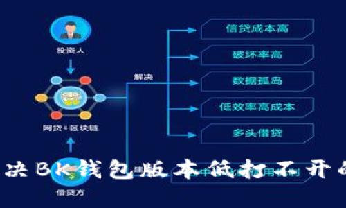 如何解决BK钱包版本低打不开的问题？