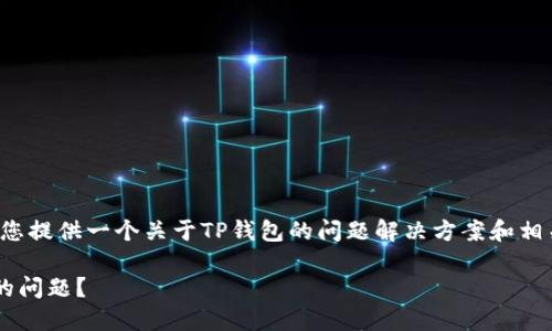 在这种情况下，我可以为您提供一个关于TP钱包的问题解决方案和相关信息。请看下面的内容：

如何解决TP钱包无响应的问题？