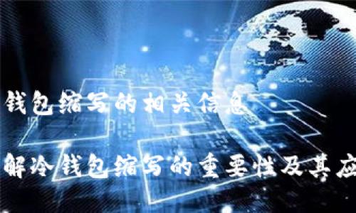 冷钱包缩写的相关信息 

了解冷钱包缩写的重要性及其应用
