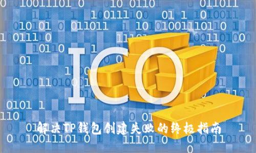 解决TP钱包创建失败的终极指南