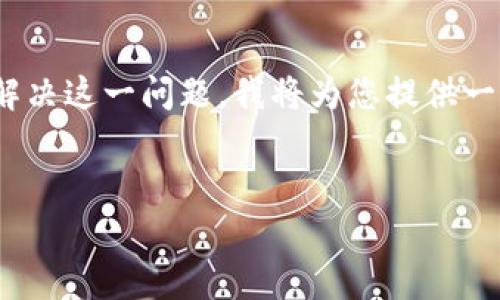 在您的请求中，您提到了“tokenpocket钱包转账显示未激活”的情况。为了帮助您解决这一问题，我将为您提供一个相关的、关键词，并对该问题进行详细阐述，分析原因、解决方法及常见问题解答。

:
解决TokenPocket钱包转账显示未激活的常见问题