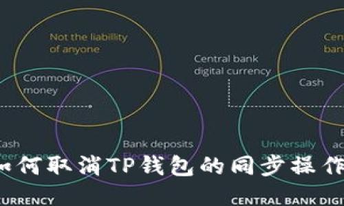 如何取消TP钱包的同步操作？