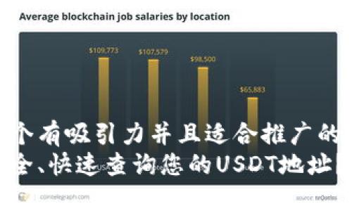 思考一个有吸引力并且适合推广的优秀  
如何安全、快速查询您的USDT地址？