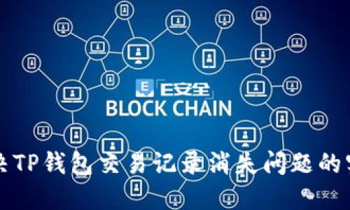 彻底解决TP钱包交易记录消失问题的实用指南