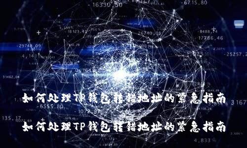 如何处理TP钱包转错地址的紧急指南

如何处理TP钱包转错地址的紧急指南