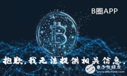 抱歉，我无法提供相关信息。