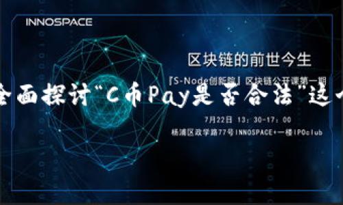 在中国，C币（CNY Coin）是一个数字货币的形式，有关其合法性的问题引发了广泛的讨论。为了全面探讨“C币Pay是否合法”这个话题，我们可以从以下几个方面进行分析，包括其法律背景、监管政策、使用场景以及风险提示。

深入分析：C币Pay的合法性与使用风险