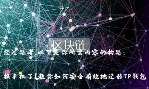 经过思考，以下是你所需内容的构思：


换手机了？教你如何安全有效地迁移TP钱包