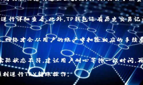   TP钱包转账TRX失败的原因及解决方案分析 / 
 guanjianci TP钱包, TRX转账, 区块链技术 /guanjianci 

随着区块链技术的不断发展，数字货币的使用越来越广泛，其中TRON（TRX）作为一种备受欢迎的加密货币，在市场中占据了重要地位。使用TP钱包进行TRX转账是一种常见的交易方式，但用户在使用过程中可能会遇到转账失败的情况。下面将详细分析TP钱包转账TRX失败的原因，以及如何解决这些问题。

一、TP钱包及TRON网络简介

TP钱包是一款便捷的数字货币钱包，支持多种主流的区块链资产存储和管理。在这款钱包中，用户可以方便地进行TRX等数字货币的转账、兑换和理财等操作。TRON网络成立于2017年，旨在通过去中心化的方式构建一个全球性的数字内容分享平台。TRX是TRON网络的原生代币，广泛应用于网络的各类交易、投资和价值转移。

然而，在实际使用TP钱包进行TRX转账的过程中，用户可能会遇到一些问题，例如交易失败、转账延迟等，影响用户的使用体验。了解这些问题的原因，有助于用户更好地使用该钱包进行数字资产管理。

二、TP钱包转账TRX失败的常见原因

1. 网络状况不佳
转账过程中，TP钱包需要连接到TRON网络。如果用户所在地区的网络连接不佳，可能导致交易请求无法及时发送到区块链网络，从而造成转账失败。在进行转账时，建议用户确保网络稳定，避免在信号不好的地方进行操作。

2. 确认手续费不足
在TRON网络上，进行每一笔交易都需要支付一定的手续费。如果TP钱包中可用的TRX数量不足以覆盖交易手续费，转账将无法成功。用户可以通过查看钱包余额，确保在转账前预留出足够的手续费，避免因手续费不足而导致的转账失败。

3. 钱包软件版本不兼容
使用旧版的TP钱包可能会导致与TRON网络的兼容性问题，影响转账的成功率。定期更新钱包至最新版本，可以减少此类问题的发生。用户应及时关注TP钱包的更新公告，确保使用的软件版本为最新。

4. 合约调用失败
在某些情况下，用户可能会尝试对TRON网络上的智能合约进行操作。如果调用的合约存在问题，或者参数设置不当，也可能导致转账失败。因此，在进行合约操作时，建议用户仔细验证合约参数，确保操作无误。

三、如何解决TP钱包转账失败的问题

针对上述可能导致TP钱包转账失败的问题，用户可以采取以下措施进行解决：

1. 检查网络连接
确保在进行TRX转账时，用户处于网络良好的环境中，可以尝试重启路由器或切换到移动数据，确认网络畅通后再进行操作。

2. 预留手续费
在每次转账前，务必检查钱包中的TRX余额，确保可用余额除去手续费后仍有足够的TRX数量完成转账。如果余额不足，建议用户先充入足够的TRX，再进行转账。

3. 更新TP钱包
定期检查与更新TP钱包，用户可以在应用商店中查看是否有新版本可用。更新至最新版本后，重新启动钱包，并尝试再次进行TRX转账。

4. 核实智能合约信息
操作智能合约时，用户需仔细确认合约地址及参数情况，如有不确定的地方，可以咨询相关技术支持或在官方社区寻求帮助，确保合约调用的正确性。

四、常见的4个相关问题

1. TP钱包转账TRX时，显示广播失败是什么原因？
广播失败通常是指用户的交易请求未能有效发送到TRON网络。这种情况可能由以下原因造成：首先，网络连接不稳定可能导致钱包无法成功将交易信息传递至区块链。其次，交易手续费设置过低，未能吸引矿工处理该交易；最后，如果发出的交易信息存在格式错误或缺失，导致区块链无法识别，此类请求也会被拒绝。

2. 如何查看TP钱包中的TRX余额？
在TP钱包中查看TRX余额十分简单。用户登录TP钱包后，可在首页直观地看到各类型资产的余额，包括TRX。在资产列表中，用户可以点击TRX进行详细查看。此外，TP钱包还有历史交易记录，用户可通过该记录确认自己往来的交易情况，并找到相关的交易信息。

3. 如果交易失败，是否会扣除手续费？
在TRON网络中，如果交易请求被拒绝，例如因手续费不足、网络延迟等原因导致的失败，用户是不会被扣除手续费的。只有在交易成功确认后，网络才会从用户的账户中扣除相应的手续费。因此，建议用户在进行转账时，确保网络状况良好及手续费充足，以避免不必要的损失与交易失败的困扰。

4. 为什么我的TRX余额会有变化，但交易记录未更新？
在某些情况下，TRX余额变化可能与钱包同步延迟有关。比如，在蜜罐区块链网络高峰期，钱包可能暂时无法更新余额显示，导致显示信息与实际状态不符。建议用户耐心等待一段时间，再次检查余额。如果长时间未更新，可以尝试重新启动TP钱包，或者检查网络是否稳定，以确保数据能够正常刷新。

通过以上分析，我们了解到TP钱包转账TRX失败的原因及解决方法，并提供了一些常见问题的解答。希望能帮助用户更好地管理数字货币，顺利进行TRX转账操作。