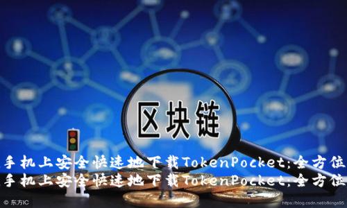 如何在手机上安全快速地下载TokenPocket：全方位指南  
如何在手机上安全快速地下载TokenPocket：全方位指南