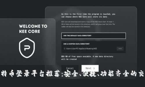 最新比特币登录平台推荐：安全、便捷、功能齐全的交易选择