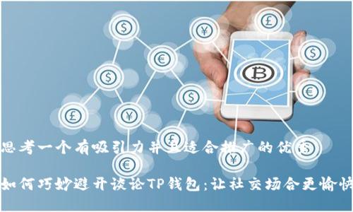 思考一个有吸引力并且适合推广的优秀

如何巧妙避开谈论TP钱包：让社交场合更愉快
