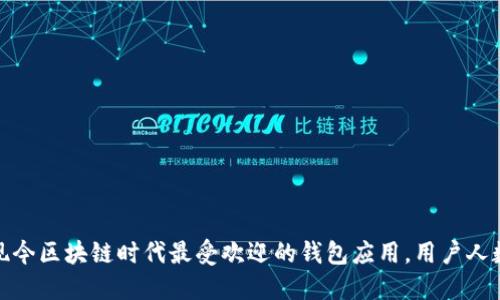 TP钱包：现今区块链时代最受欢迎的钱包应用，用户人数大揭秘！