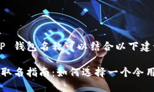 取一个吸引人的 TP 钱包名称可以结合以下建议:

### TP钱包名称取名指南：如何选择一个令用户耳目一新的名称