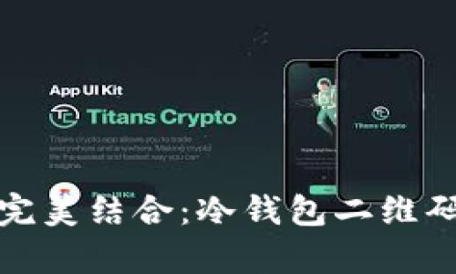 安全与便利的完美结合：冷钱包二维码签名技术解析