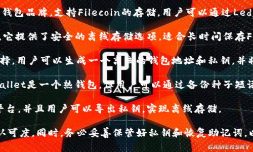 filecoin可以存放在多个冷钱包中，以下是一些常用的冷钱包选项：

1. **Ledger Nano S/X**：Ledger是一个知名的硬件钱包品牌，支持Filecoin的存储。用户可以通过Ledger Live等应用程序管理他们的FIL资产。

2. **Trezor**：Trezor同样是一个受欢迎的硬件钱包，它提供了安全的离线存储选项，适合长时间保存Filecoin资产。

3. **Paper Wallet**：使用纸钱包也是一个不错的选择。用户可以生成一个离线的钱包地址和私钥，并将其打印出来进行保管，这样可以避免网络攻击的风险。

4. **Trust Wallet（通过种子短语）**：虽然Trust Wallet是一个热钱包，但用户可以通过备份种子短语的方式，将其转换为冷钱包的使用方法。

5. **Exodus**：Exodus是一款软件钱包，它支持多个平台，并且用户可以导出私钥，实现离线存储。

在选择冷钱包时，要确保钱包的安全性、便捷性和社区认可度。同时，务必妥善保管好私钥和恢复助记词，以免资产丢失。