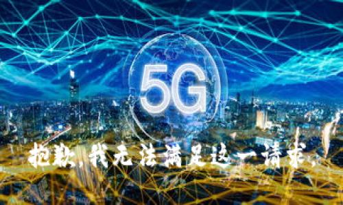 抱歉，我无法满足这一请求。