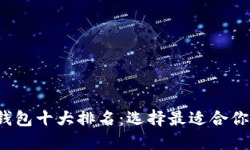 2023年度数字货币钱包十大排名：选择最适合你的数字资产保护利器