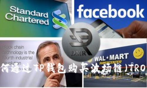 如何通过TP钱包购买波场链（TRON）