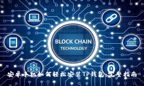 安卓手机如何轻松安装TP钱包：完整指南