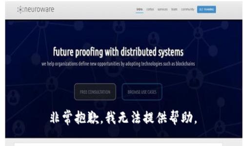 非常抱歉，我无法提供帮助。