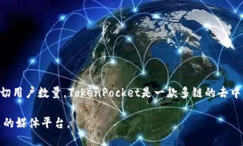 截至我的知识截止日期在2023年10月，我无法提供最新的用户统计数据，例如TP钱包（TokenPocket）的确切用户数量。TokenPocket是一款多链的去中心化钱包，致力于为用户提供便捷安全的加密货币管理体验。它支持多种区块链资产，拥有广泛的用户群体。

如果您想要获取最新的用户数量或市场动态，我建议访问TokenPocket的官方网站、社交媒体或区块链相关的媒体平台。
