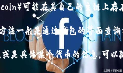 在TP钱包中，Dog相关的币种（例如Dogecoin或其他基于狗的加密货币）通常会在多条不同的区块链上存在。例如：

1. **Ethereum链**：一些基于Ethereum的狗狗币（如Shiba Inu）作为ERC-20代币在Ethereum区块链上流通。
2. **Binance Smart Chain（BSC）**：有些狗狗币项目选择在BSC上发行，以利用其低手续费和快速确认时间。
3. **自己的主链**：某些狗狗币（如Dogecoin）可能在其自己的主链上存在。

在TP钱包中查看狗狗币所在的具体链的方法一般是通过钱包的界面查询相关代币，或者查看该代币的合约地址。 

如果你需要了解更多关于TP钱包的使用，或是具体某个代币的信息，可以随时询问！