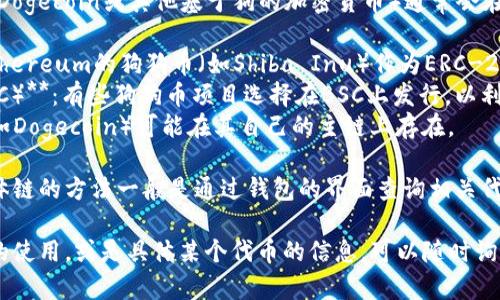 在TP钱包中，Dog相关的币种（例如Dogecoin或其他基于狗的加密货币）通常会在多条不同的区块链上存在。例如：

1. **Ethereum链**：一些基于Ethereum的狗狗币（如Shiba Inu）作为ERC-20代币在Ethereum区块链上流通。
2. **Binance Smart Chain（BSC）**：有些狗狗币项目选择在BSC上发行，以利用其低手续费和快速确认时间。
3. **自己的主链**：某些狗狗币（如Dogecoin）可能在其自己的主链上存在。

在TP钱包中查看狗狗币所在的具体链的方法一般是通过钱包的界面查询相关代币，或者查看该代币的合约地址。 

如果你需要了解更多关于TP钱包的使用，或是具体某个代币的信息，可以随时询问！