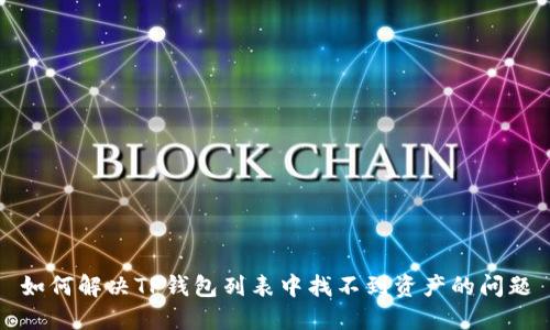 如何解决TP钱包列表中找不到资产的问题