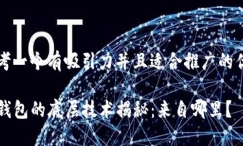 思考一个有吸引力并且适合推广的优秀

TP钱包的底层技术揭秘：来自哪里？