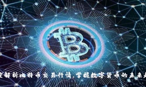 深度解析比特币交易行情，掌握数字货币的未来趋势