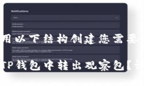 可以使用以下结构创建您需要的内容：

如何从TP钱包中转出观察包？详细指南